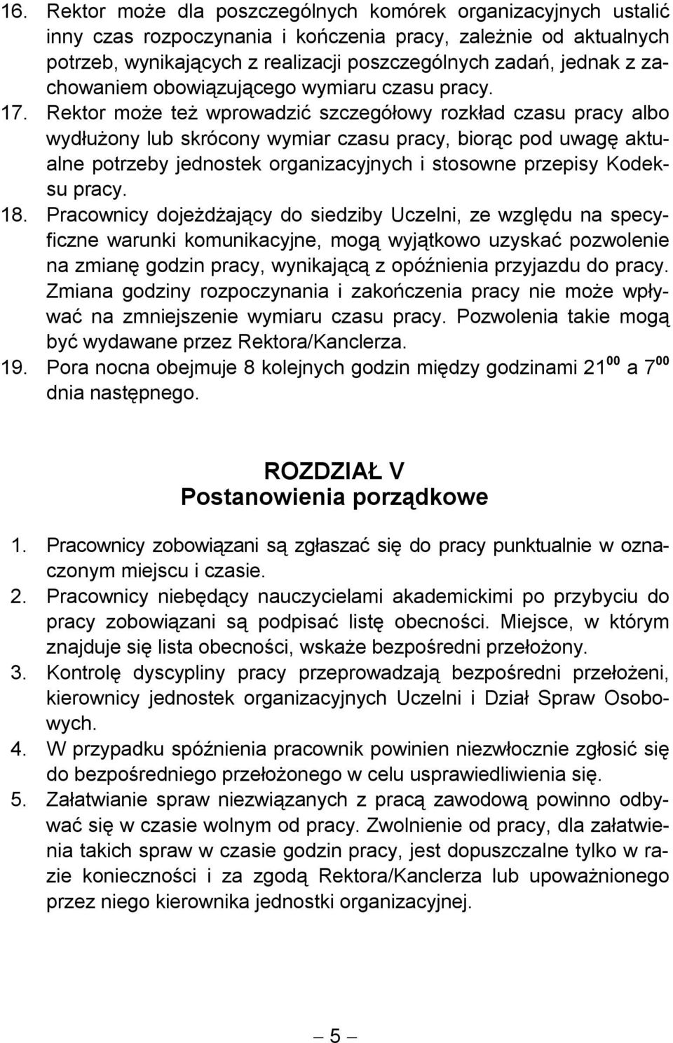 Rektor może też wprowadzić szczegółowy rozkład czasu pracy albo wydłużony lub skrócony wymiar czasu pracy, biorąc pod uwagę aktualne potrzeby jednostek organizacyjnych i stosowne przepisy Kodeksu