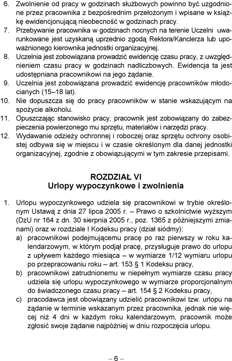 Uczelnia jest zobowiązana prowadzić ewidencję czasu pracy, z uwzględnieniem czasu pracy w godzinach nadliczbowych. Ewidencja ta jest udostępniana pracownikowi na jego żądanie. 9.