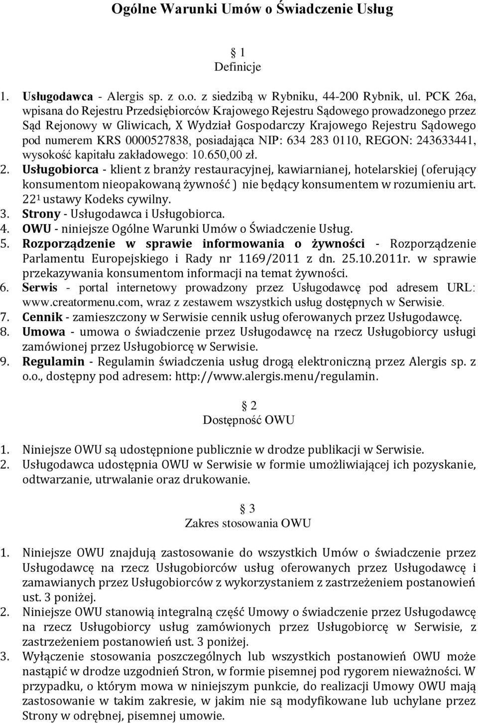 posiadająca NIP: 634 283 0110, REGON: 243633441, wysokość kapitału zakładowego: 10.650,00 zł. 2. Usługobiorca - klient z branży restauracyjnej, kawiarnianej, hotelarskiej (oferujący konsumentom nieopakowaną żywność ) nie będący konsumentem w rozumieniu art.