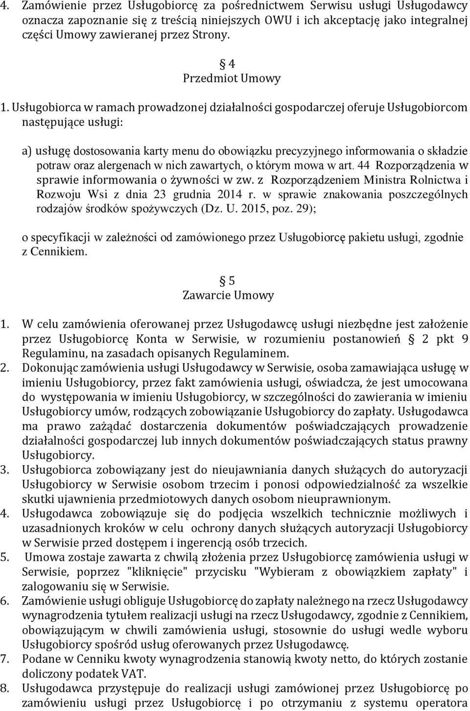 Usługobiorca w ramach prowadzonej działalności gospodarczej oferuje Usługobiorcom następujące usługi: a) usługę dostosowania karty menu do obowiązku precyzyjnego informowania o składzie potraw oraz