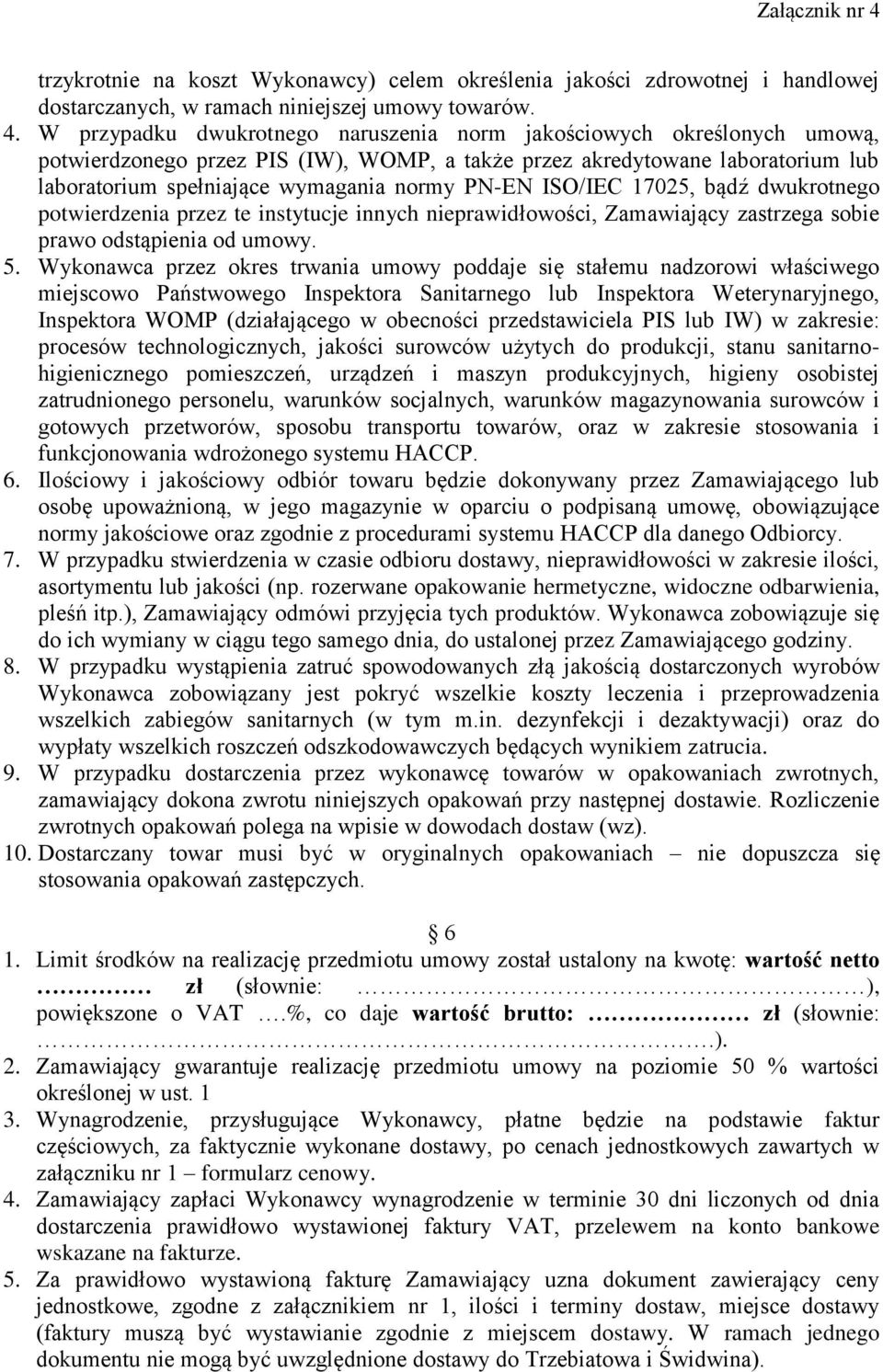 ISO/IEC 17025, bądź dwukrotnego potwierdzenia przez te instytucje innych nieprawidłowości, Zamawiający zastrzega sobie prawo odstąpienia od umowy. 5.