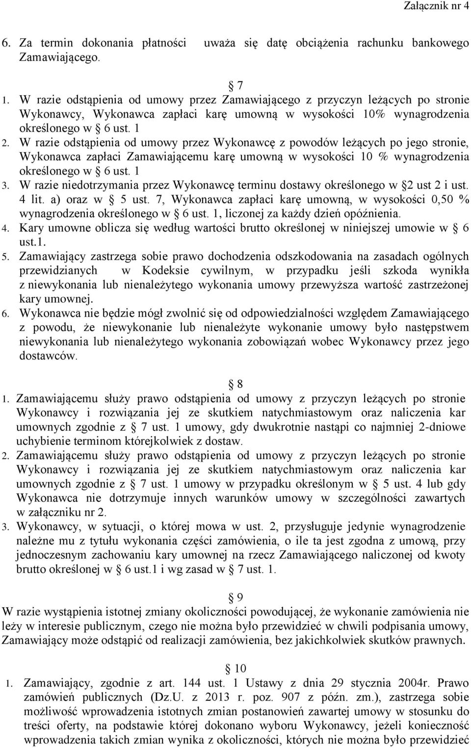 W razie odstąpienia od umowy przez Wykonawcę z powodów leżących po jego stronie, Wykonawca zapłaci Zamawiającemu karę umowną w wysokości 10 % wynagrodzenia określonego w 6 ust. 1 3.