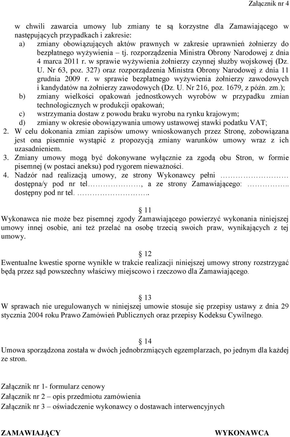 327) oraz rozporządzenia Ministra Obrony Narodowej z dnia 11 grudnia 2009 r. w sprawie bezpłatnego wyżywienia żołnierzy zawodowych i kandydatów na żołnierzy zawodowych (Dz. U. Nr 216, poz.