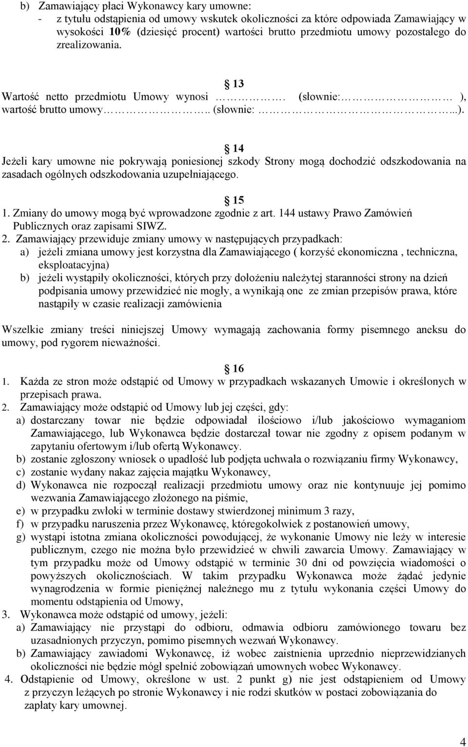 wartość brutto umowy.. (słownie:...). 14 Jeżeli kary umowne nie pokrywają poniesionej szkody Strony mogą dochodzić odszkodowania na zasadach ogólnych odszkodowania uzupełniającego. 15 1.