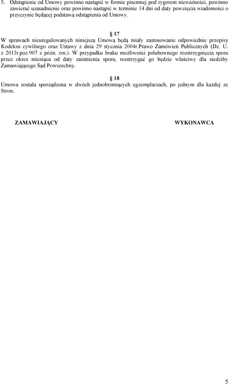17 W sprawach nieuregulowanych niniejszą Umową będą miały zastosowanie odpowiednie przepisy Kodeksu cywilnego oraz Ustawy z dnia 29 stycznia 2004r.Prawo Zamówień Publicznych (Dz. U. z 2013r.
