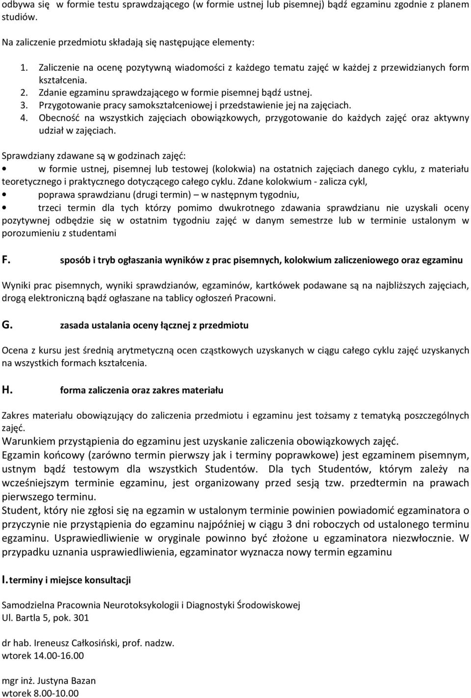 Przygotowanie pracy samokształceniowej i przedstawienie jej na zajęciach. 4. Obecność na wszystkich zajęciach obowiązkowych, przygotowanie do każdych zajęć oraz aktywny udział w zajęciach.