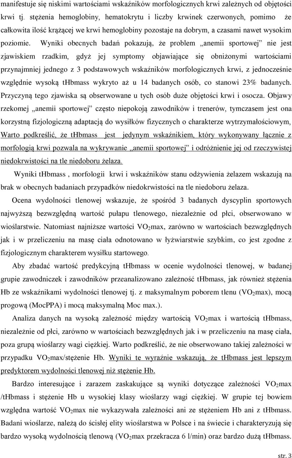 Wyniki obecnych badań pokazują, że problem anemii sportowej nie jest zjawiskiem rzadkim, gdyż jej symptomy objawiające się obniżonymi wartościami przynajmniej jednego z 3 podstawowych wskaźników