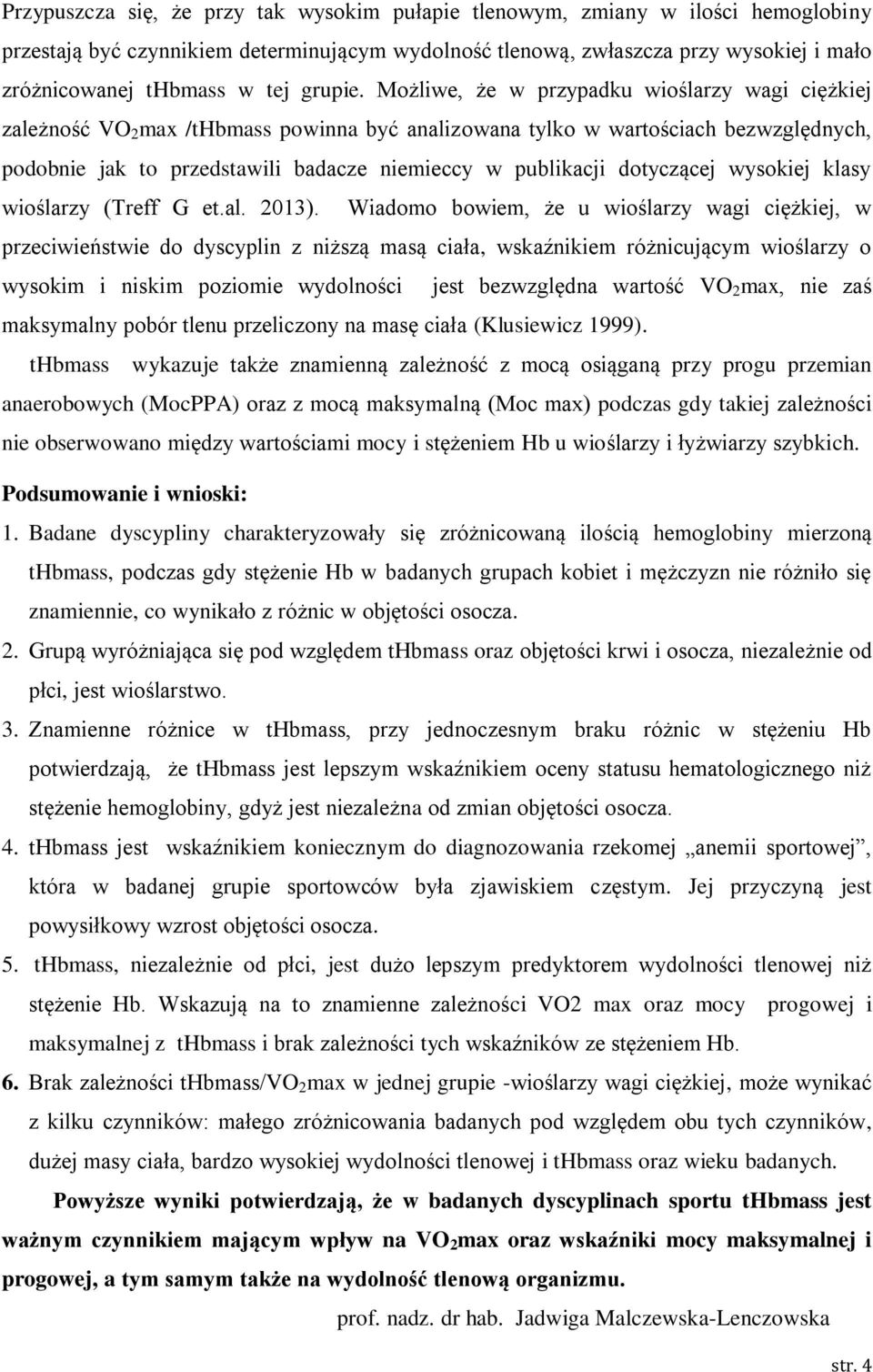 Możliwe, że w przypadku wioślarzy wagi ciężkiej zależność VO 2 max /thbmass powinna być analizowana tylko w wartościach bezwzględnych, podobnie jak to przedstawili badacze niemieccy w publikacji