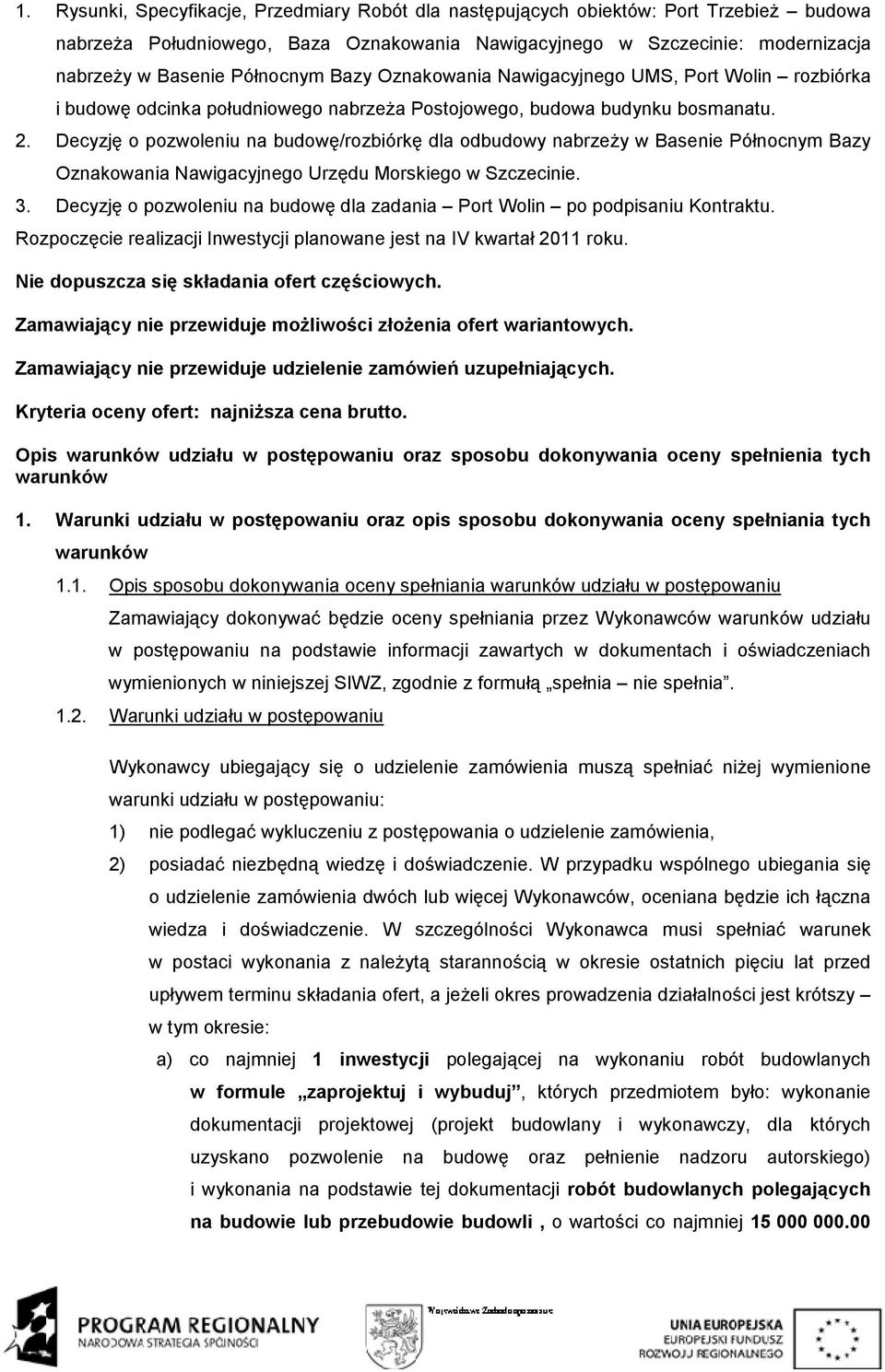 Decyzję o pozwoleniu na budowę/rozbiórkę dla odbudowy nabrzeŝy w Basenie Północnym Bazy Oznakowania Nawigacyjnego Urzędu Morskiego w Szczecinie. 3.