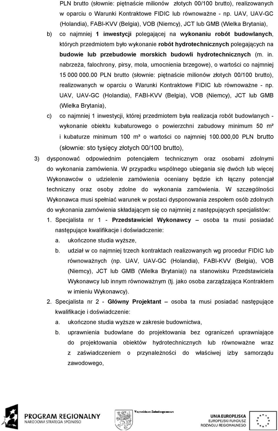 robót hydrotechnicznych polegających na budowie lub przebudowie morskich budowli hydrotechnicznych (m. in. nabrzeŝa, falochrony, pirsy, mola, umocnienia brzegowe), o wartości co najmniej 15 000 000.