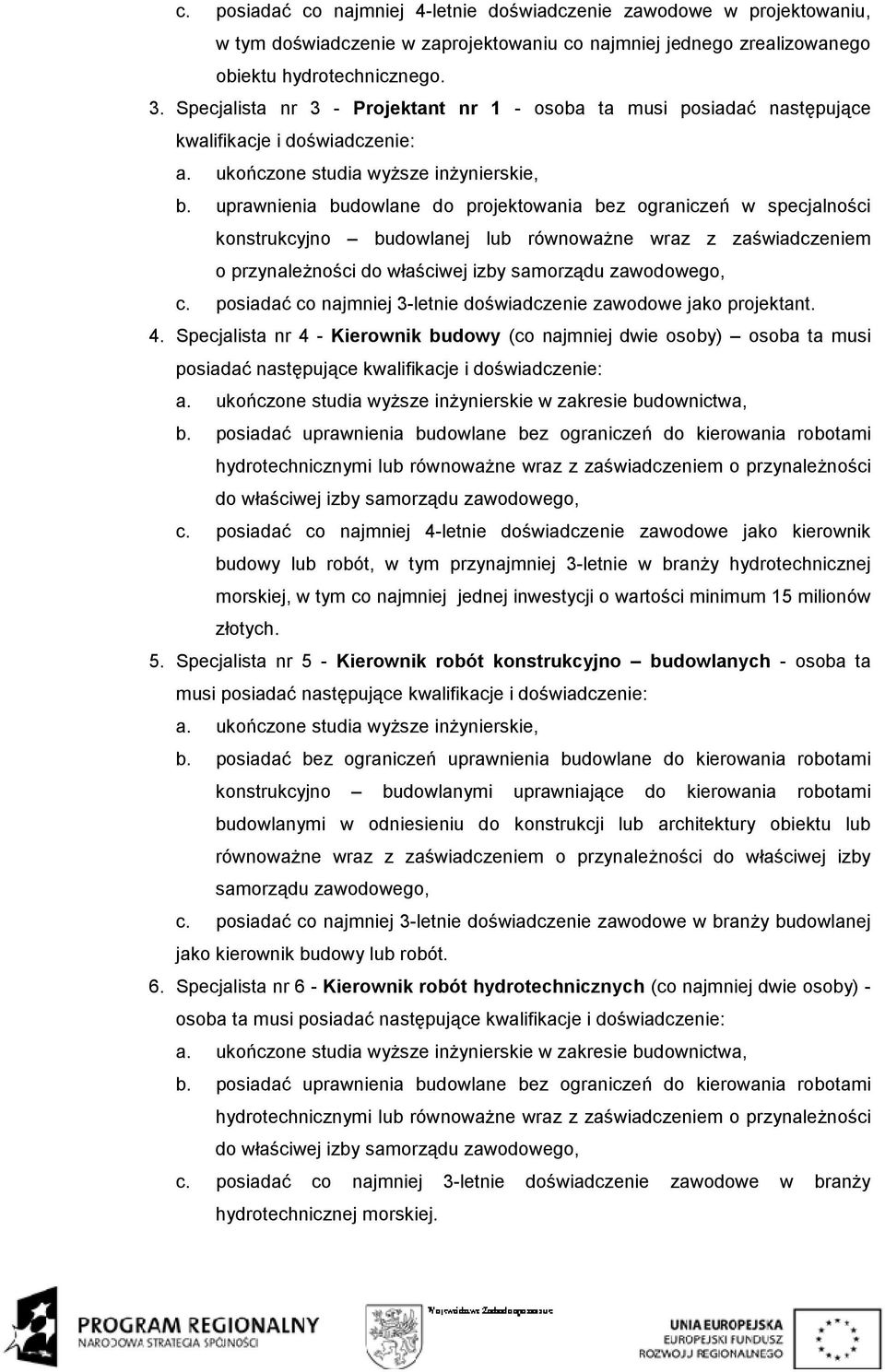 uprawnienia budowlane do projektowania bez ograniczeń w specjalności konstrukcyjno budowlanej lub równowaŝne wraz z zaświadczeniem o przynaleŝności do właściwej izby samorządu zawodowego, c.