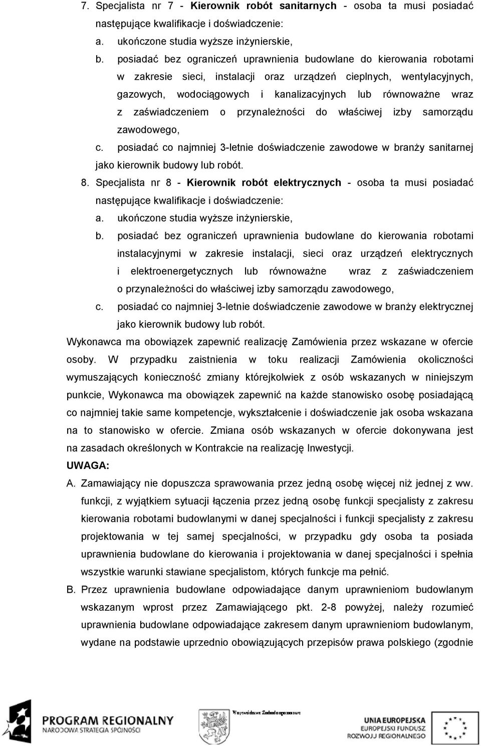 wraz z zaświadczeniem o przynaleŝności do właściwej izby samorządu zawodowego, c. posiadać co najmniej 3-letnie doświadczenie zawodowe w branŝy sanitarnej jako kierownik budowy lub robót. 8.