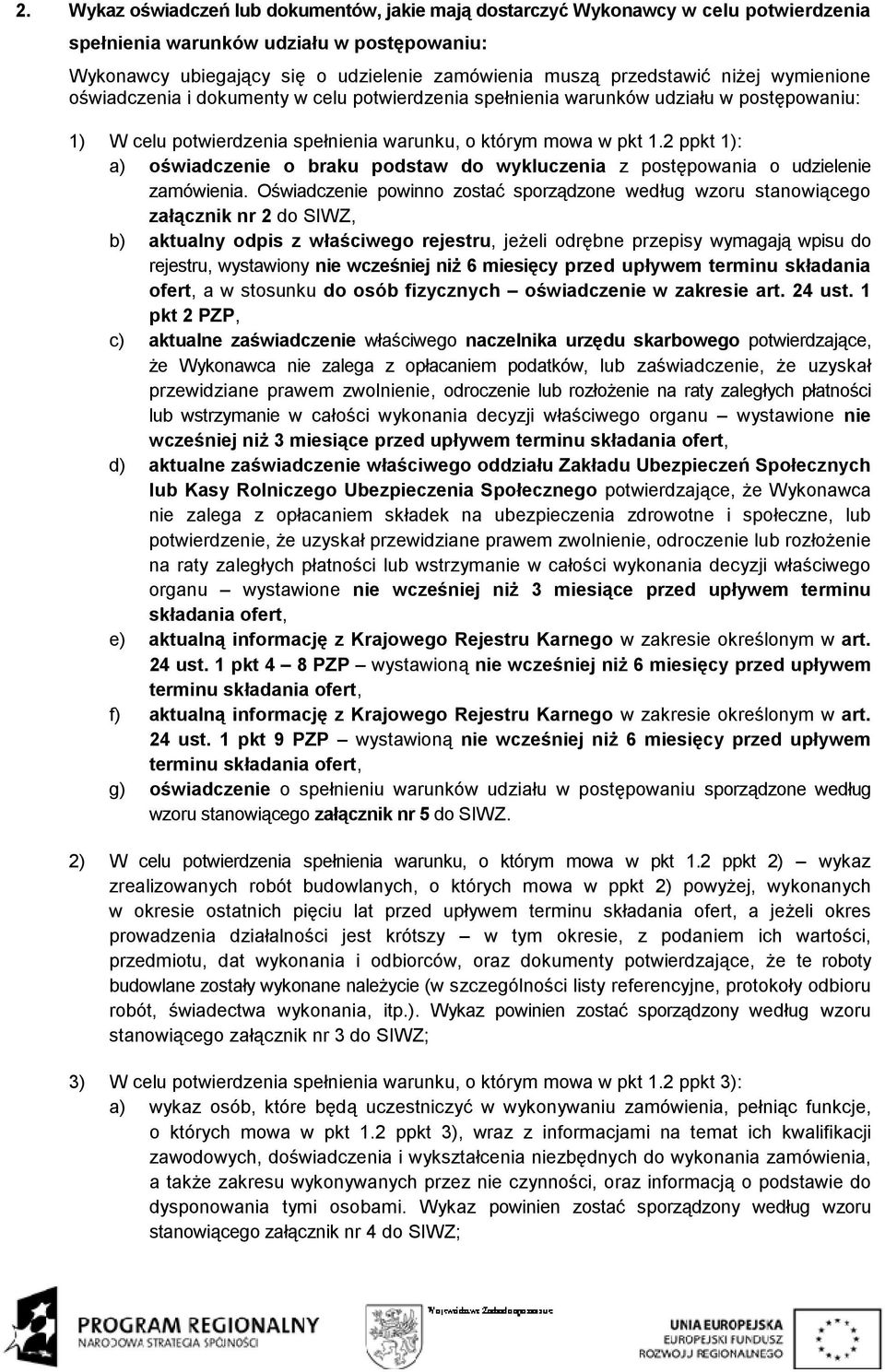 2 ppkt 1): a) oświadczenie o braku podstaw do wykluczenia z postępowania o udzielenie zamówienia.