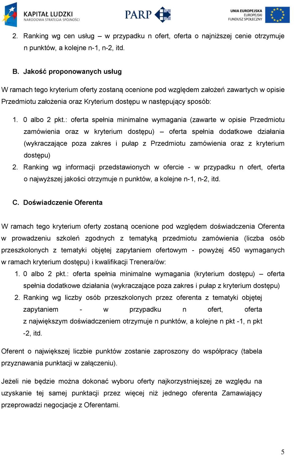 : oferta spełnia minimalne wymagania (zawarte w opisie Przedmiotu zamówienia oraz w kryterium dostępu) oferta spełnia dodatkowe działania (wykraczające poza zakres i pułap z Przedmiotu zamówienia