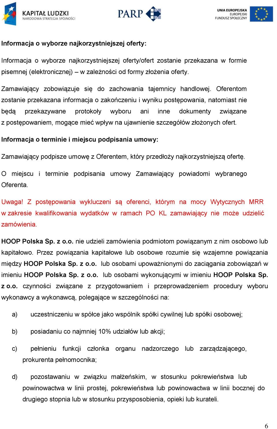 Oferentom zostanie przekazana informacja o zakończeniu i wyniku postępowania, natomiast nie będą przekazywane protokoły wyboru ani inne dokumenty związane z postępowaniem, mogące mieć wpływ na