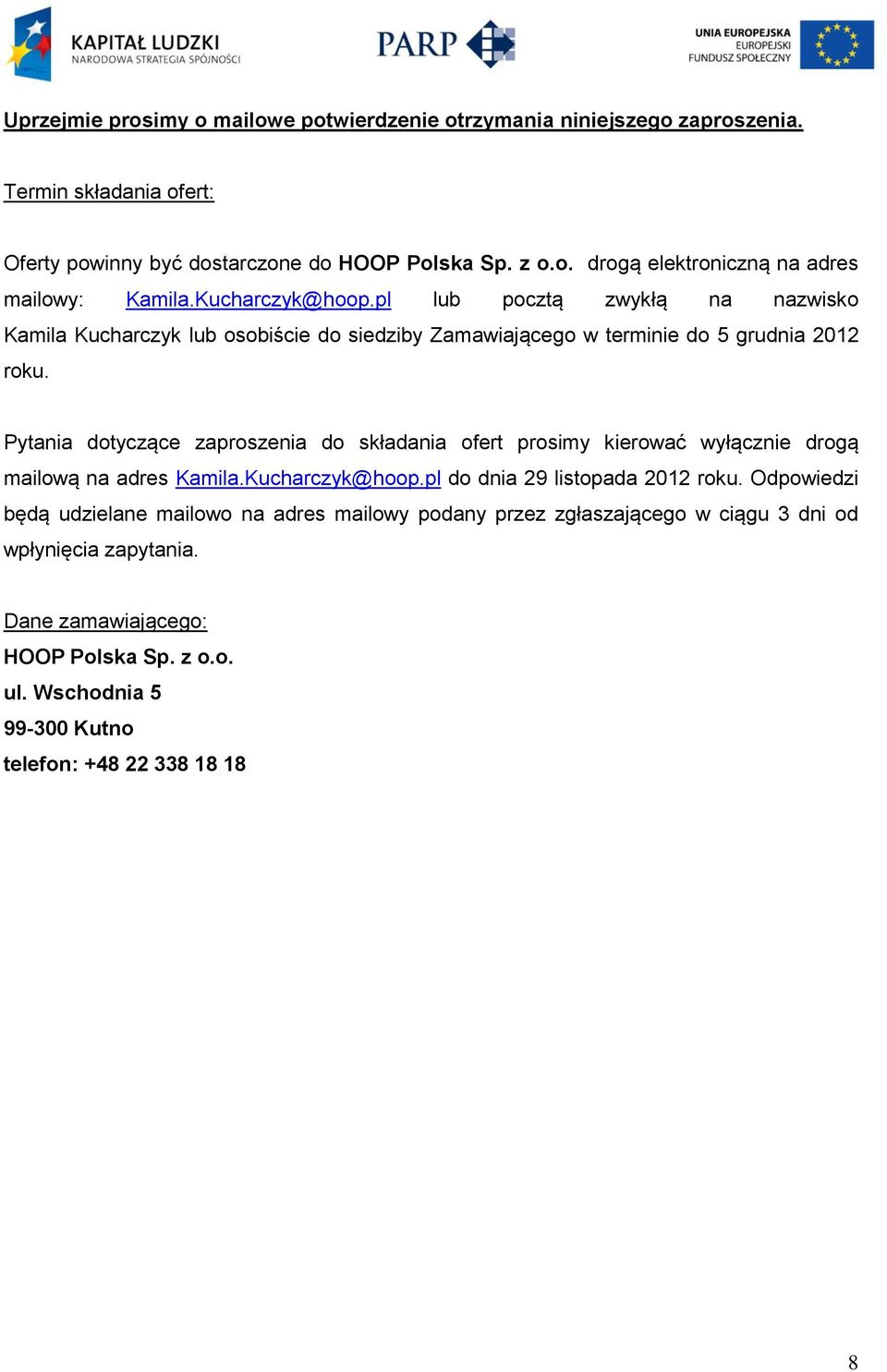 Pytania dotyczące zaproszenia do składania ofert prosimy kierować wyłącznie drogą mailową na adres Kamila.Kucharczyk@hoop.pl do dnia 29 listopada 2012 roku.