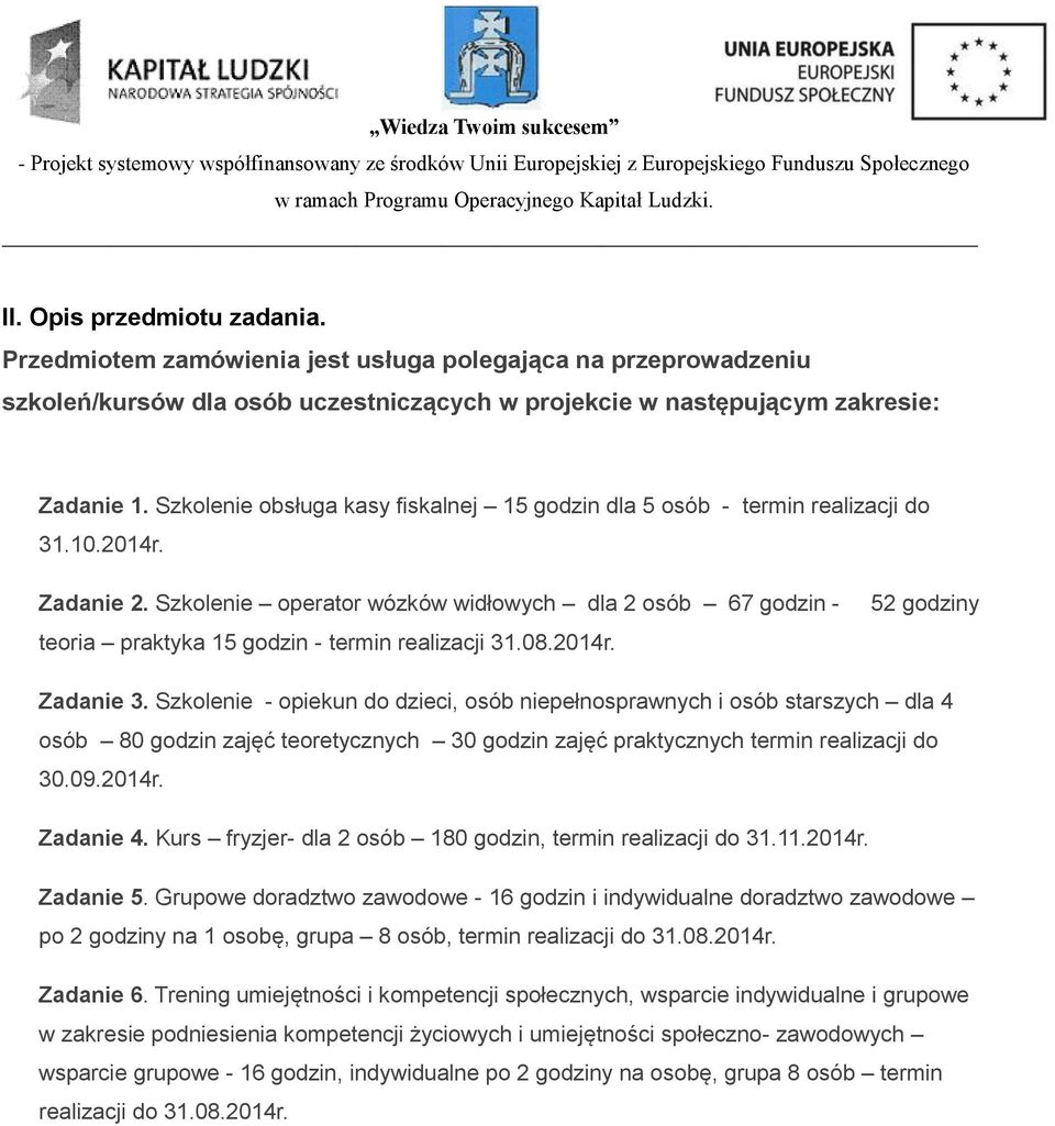 Szkolenie operator wózków widłowych dla 2 osób 67 godzin - teoria praktyka 15 godzin - termin realizacji 31.08.2014r. 52 godziny Zadanie 3.