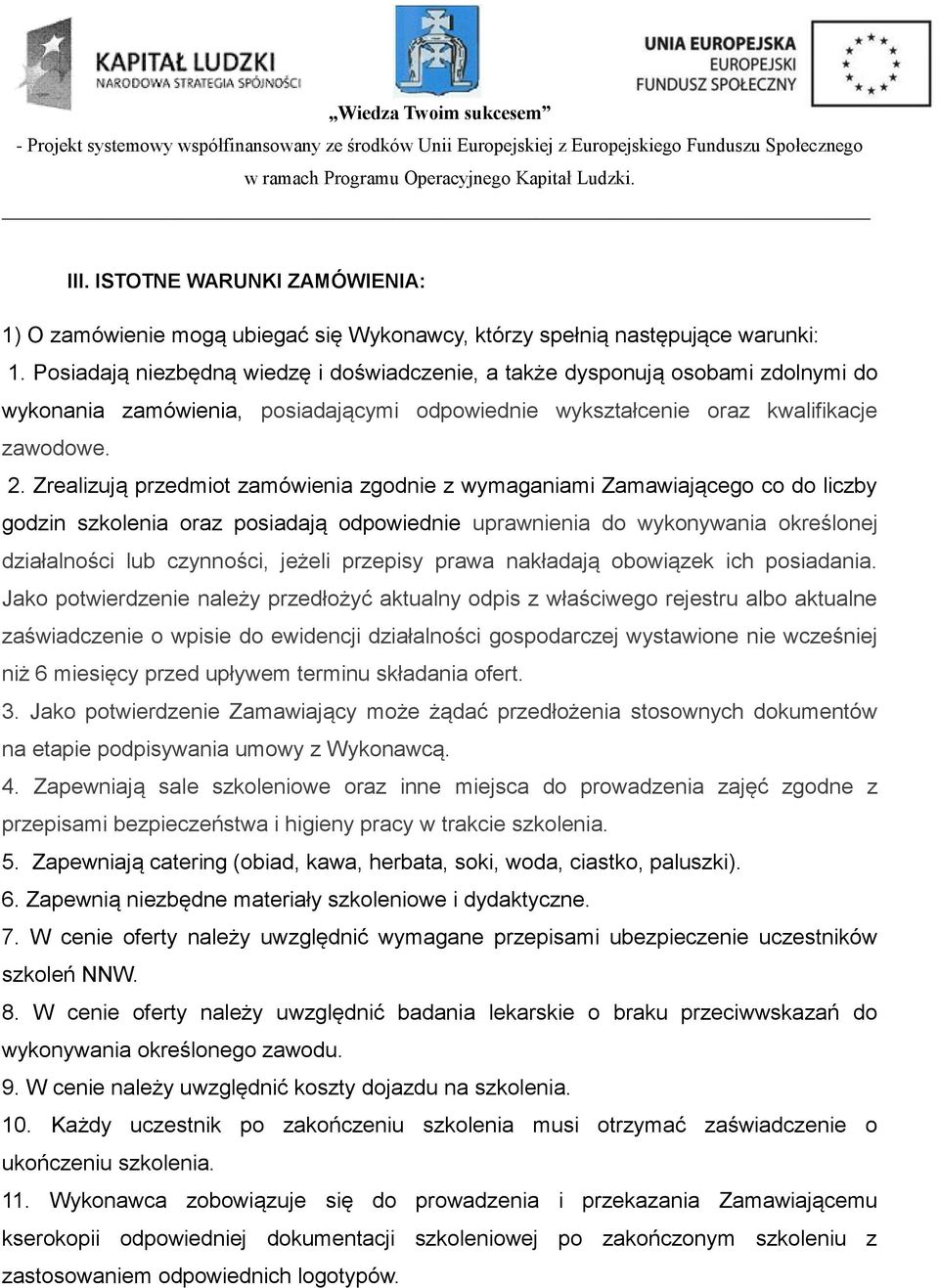 Zrealizują przedmiot zamówienia zgodnie z wymaganiami Zamawiającego co do liczby godzin szkolenia oraz posiadają odpowiednie uprawnienia do wykonywania określonej działalności lub czynności, jeżeli