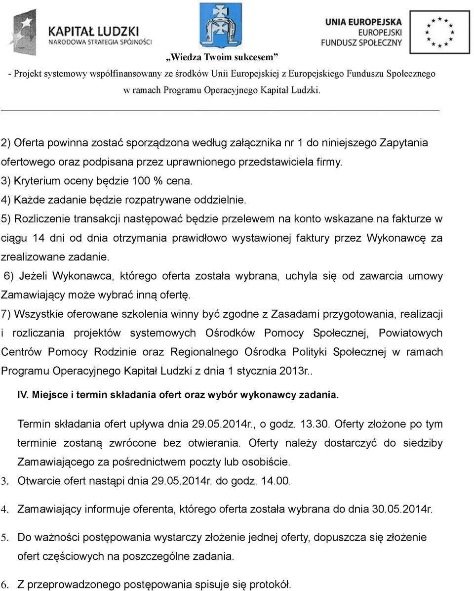 5) Rozliczenie transakcji następować będzie przelewem na konto wskazane na fakturze w ciągu 14 dni od dnia otrzymania prawidłowo wystawionej faktury przez Wykonawcę za zrealizowane zadanie.