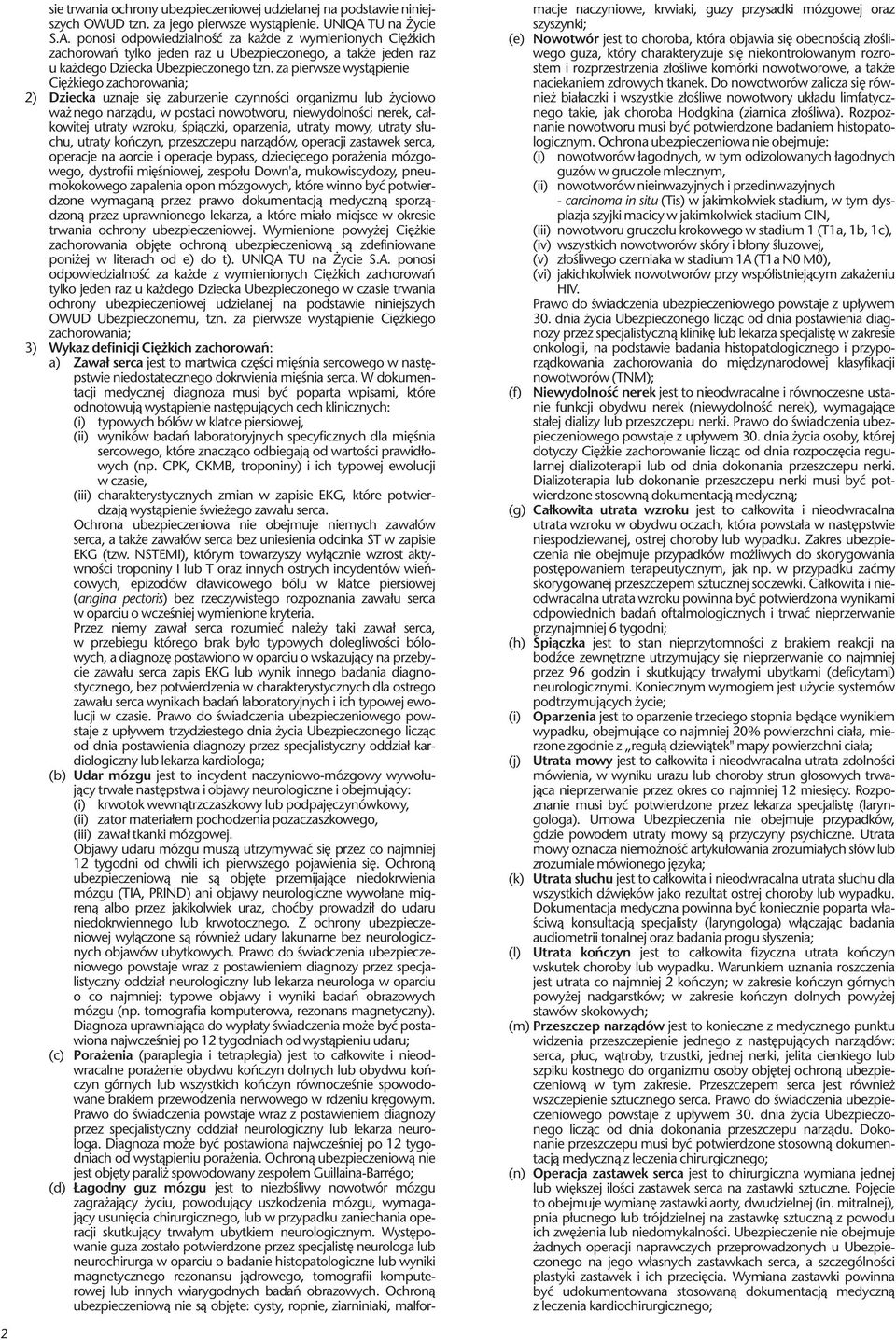 za pierwsze wystąpienie Ciężkiego zachorowania; 2) Dziecka uznaje się zaburzenie czynności organizmu lub życiowo ważnego narządu, w postaci nowotworu, niewydolności nerek, całkowitej utraty wzroku,