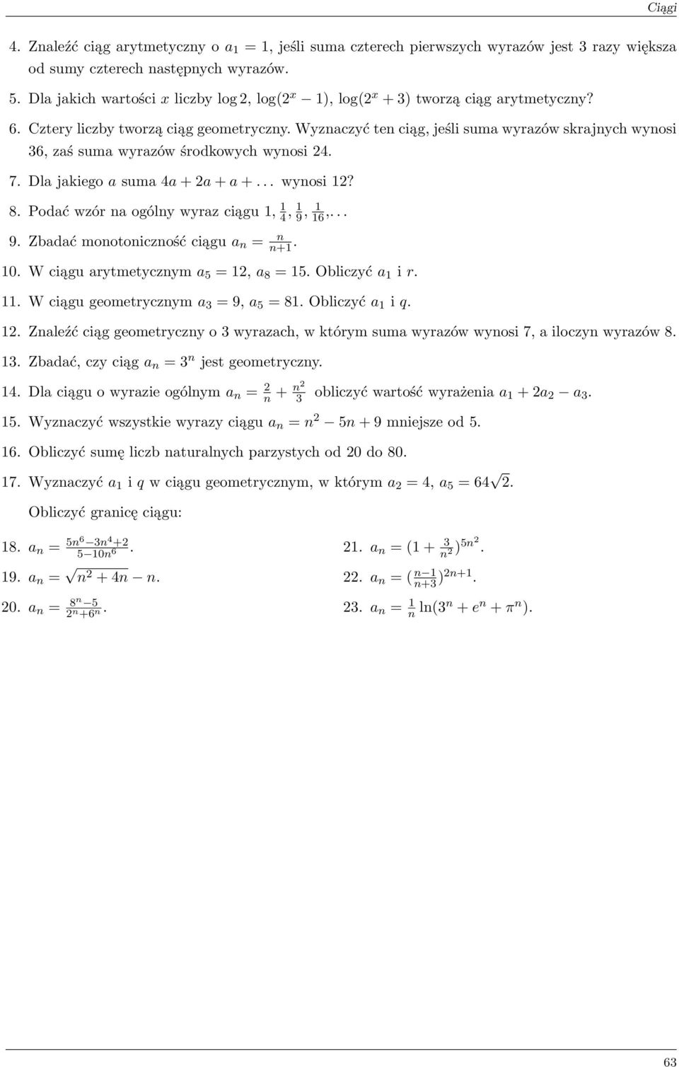 Wyznaczyć ten ciąg, jeśli suma wyrazów skrajnych wynosi 6, zaś suma wyrazów środkowych wynosi 4. 7. Dla jakiego a suma 4a + a + a +... wynosi 1? 8. Podać wzór na ogólny wyraz ciągu 1, 1 4, 1 9, 1 16,.