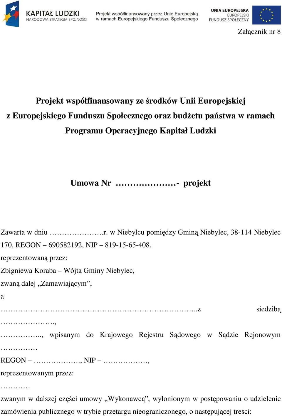 - projekt Zawarta w dniu.r. w Niebylcu pomiędzy Gminą Niebylec, 38-114 Niebylec 170, REGON 690582192, NIP 819-15-65-408, reprezentowaną przez: Zbigniewa Koraba Wójta