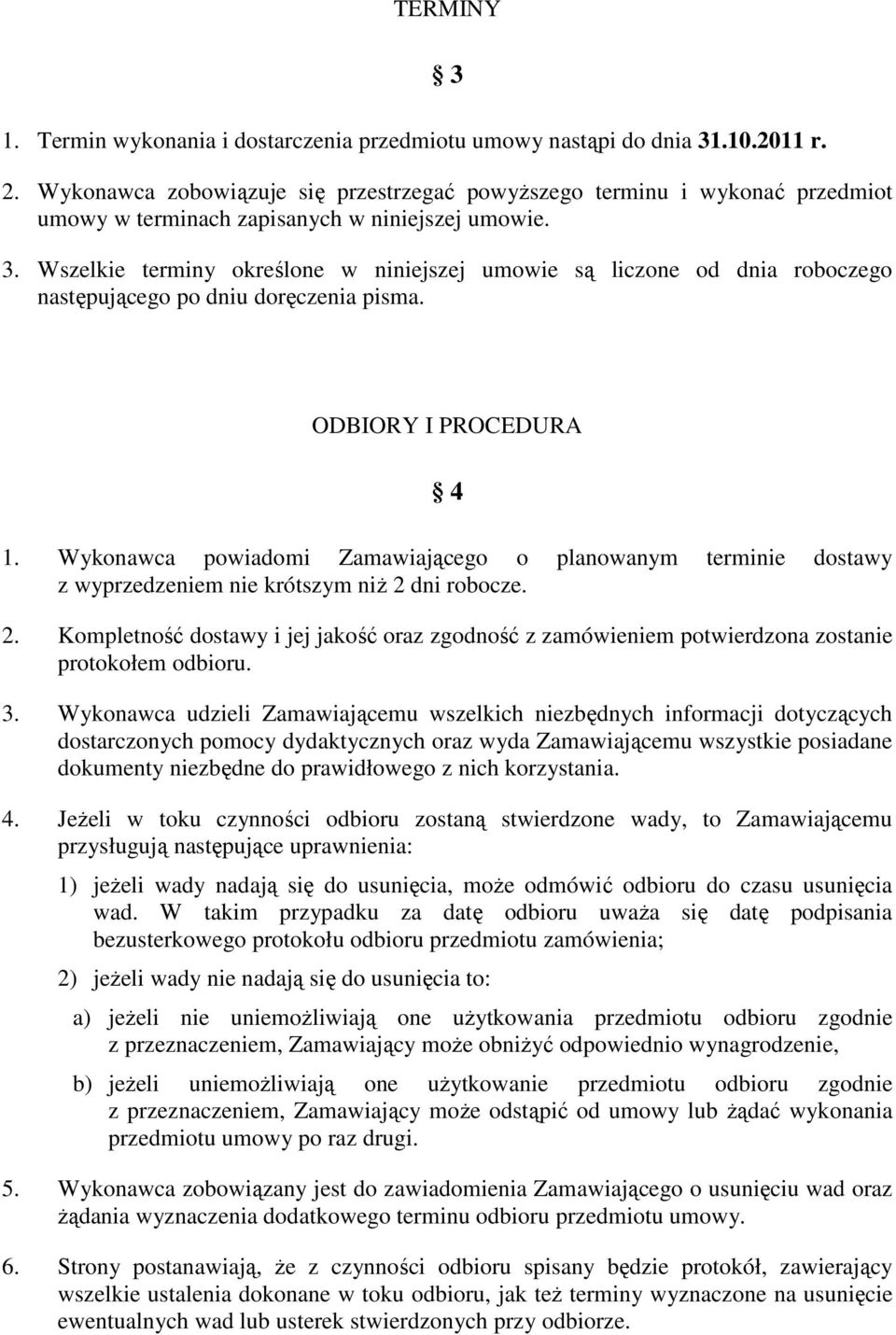 Wszelkie terminy określone w niniejszej umowie są liczone od dnia roboczego następującego po dniu doręczenia pisma. ODBIORY I PROCEDURA 4 1.