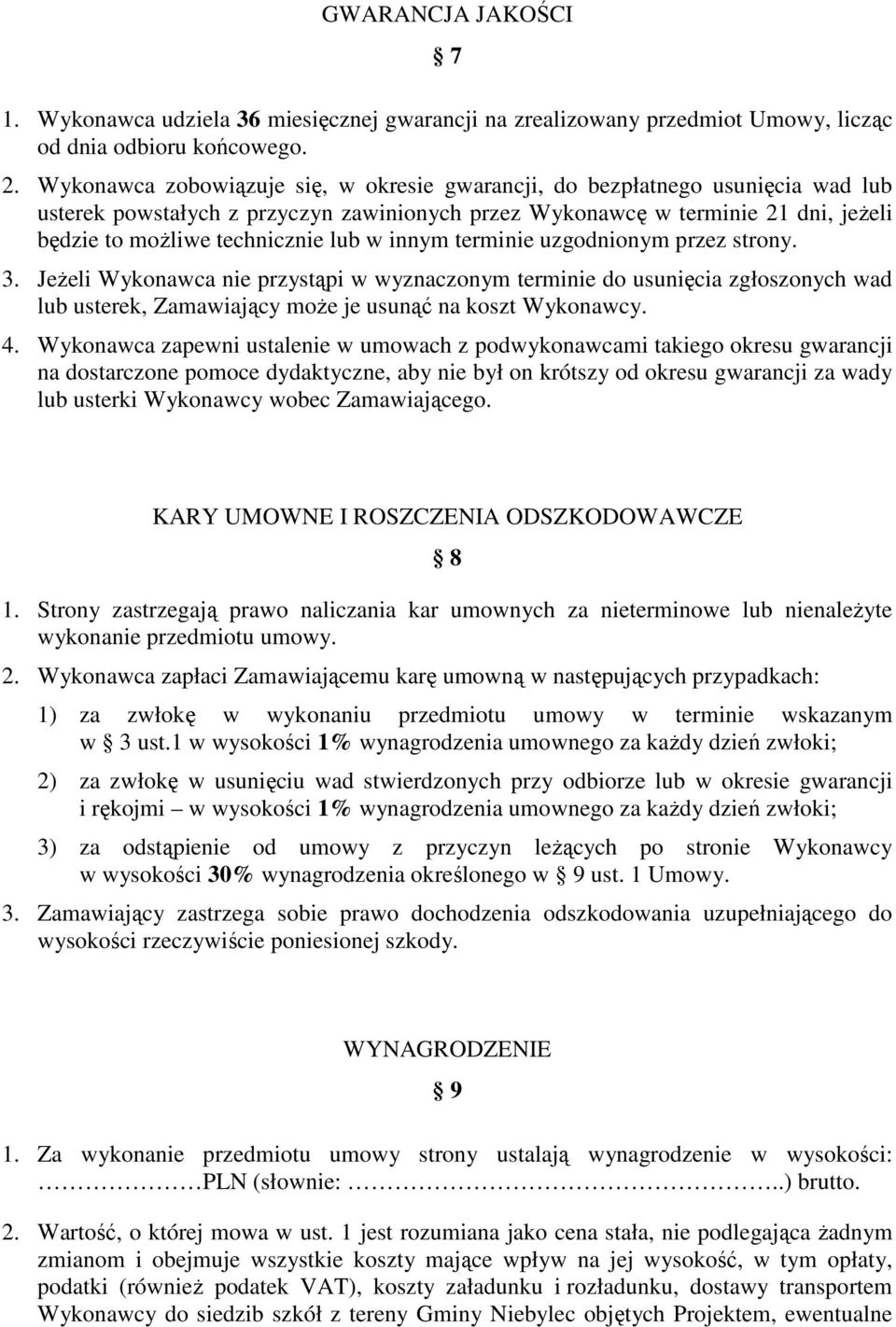 w innym terminie uzgodnionym przez strony. 3. JeŜeli Wykonawca nie przystąpi w wyznaczonym terminie do usunięcia zgłoszonych wad lub usterek, Zamawiający moŝe je usunąć na koszt Wykonawcy. 4.