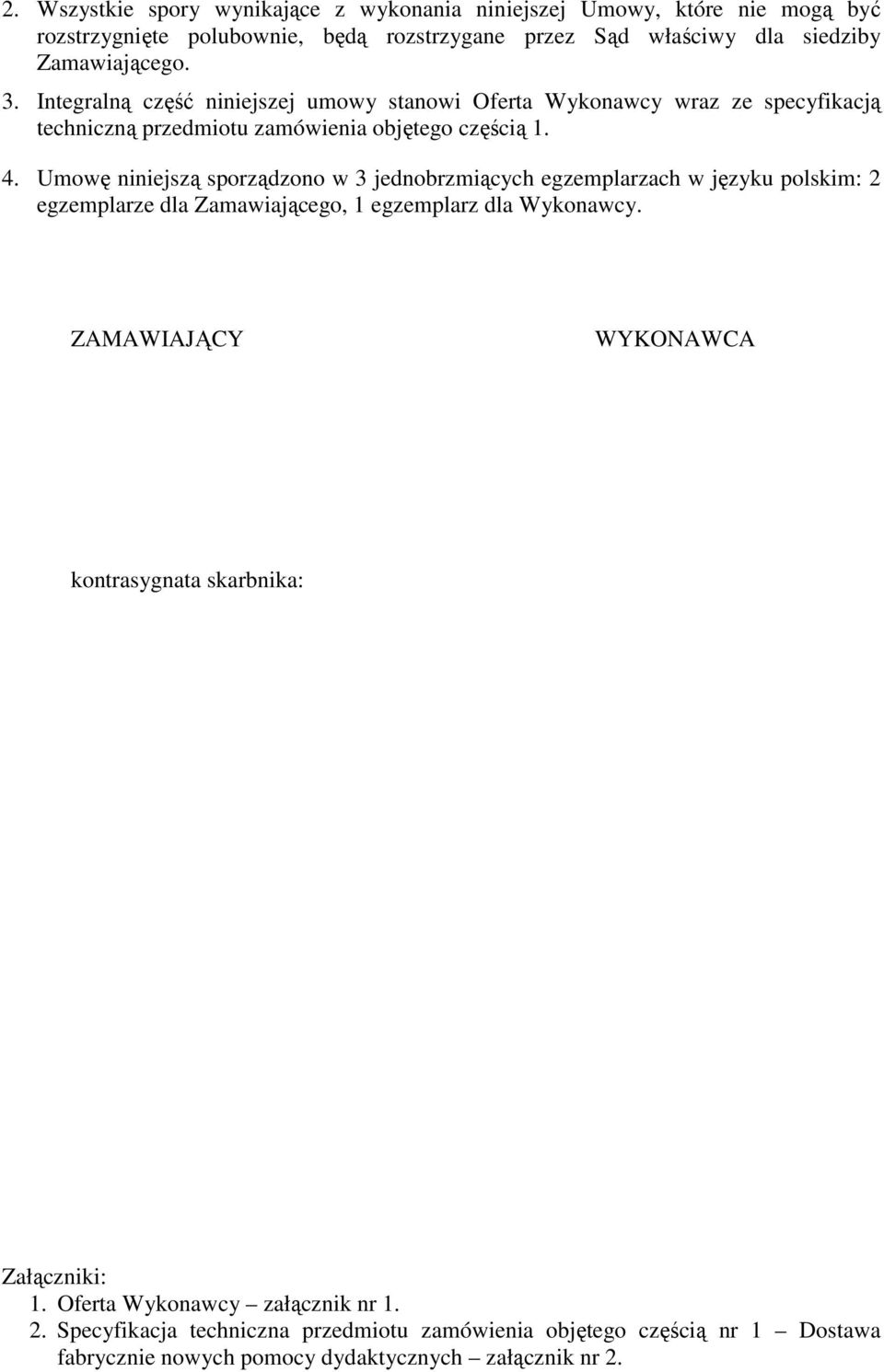 Umowę niniejszą sporządzono w 3 jednobrzmiących egzemplarzach w języku polskim: 2 egzemplarze dla Zamawiającego, 1 egzemplarz dla Wykonawcy.