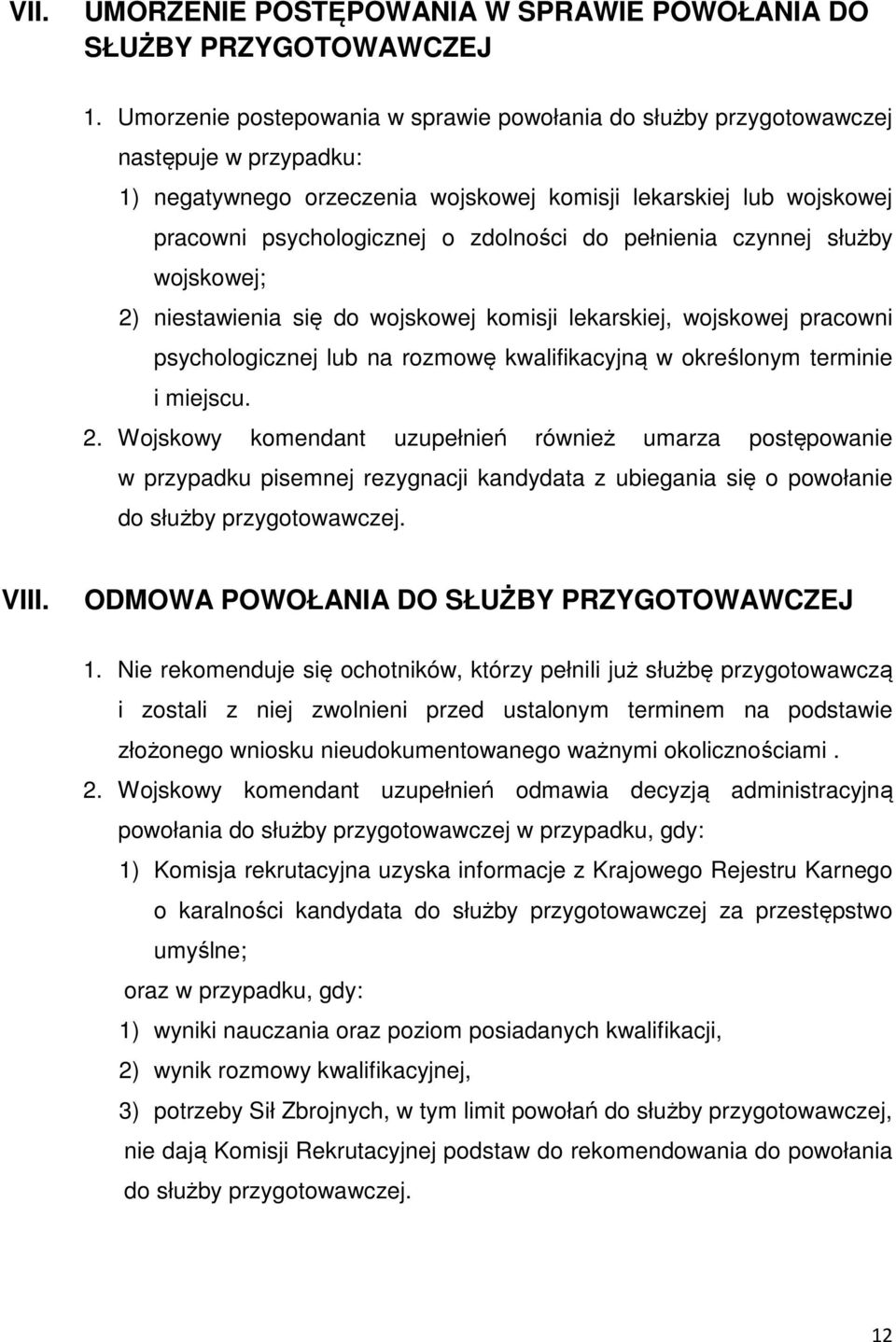 do pełnienia czynnej służby wojskowej; 2) niestawienia się do wojskowej komisji lekarskiej, wojskowej pracowni psychologicznej lub na rozmowę kwalifikacyjną w określonym terminie i miejscu. 2. Wojskowy komendant uzupełnień również umarza postępowanie w przypadku pisemnej rezygnacji kandydata z ubiegania się o powołanie do służby przygotowawczej.