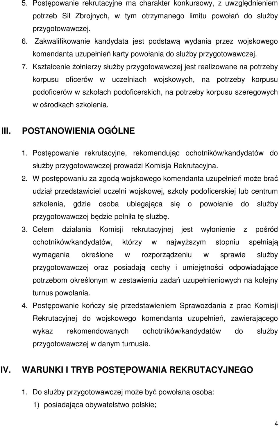 Kształcenie żołnierzy służby przygotowawczej jest realizowane na potrzeby korpusu oficerów w uczelniach wojskowych, na potrzeby korpusu podoficerów w szkołach podoficerskich, na potrzeby korpusu