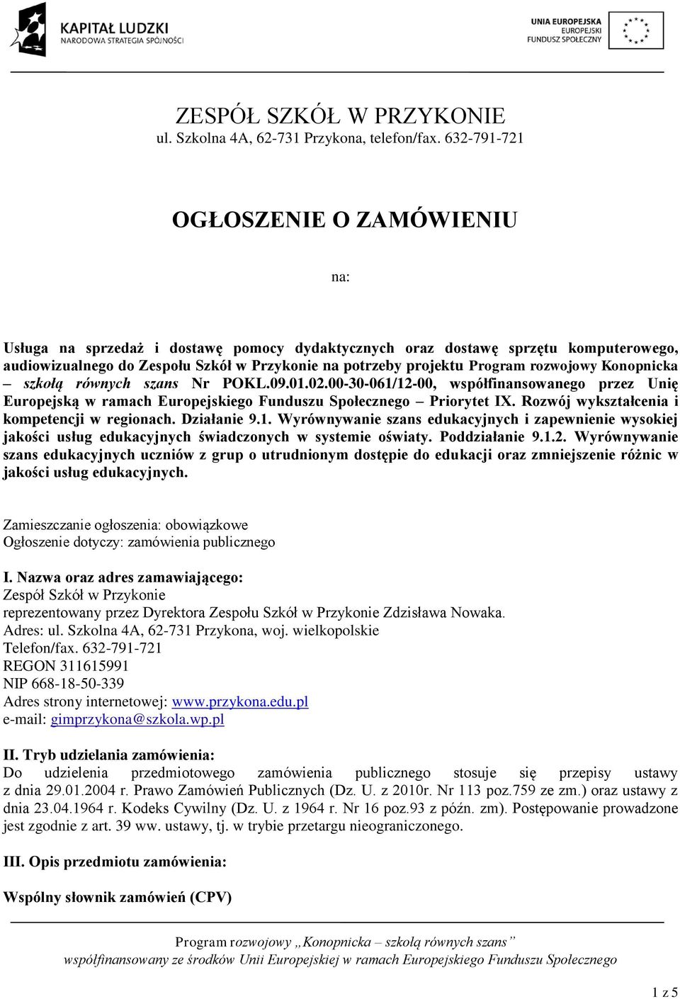 rozwojowy Konopnicka szkołą równych szans Nr POKL.09.01.02.00-30-061/12-00, współfinansowanego przez Unię jakości usług edukacyjnych świadczonych w systemie oświaty. Poddziałanie 9.1.2. Wyrównywanie szans edukacyjnych uczniów z grup o utrudnionym dostępie do edukacji oraz zmniejszenie różnic w jakości usług edukacyjnych.