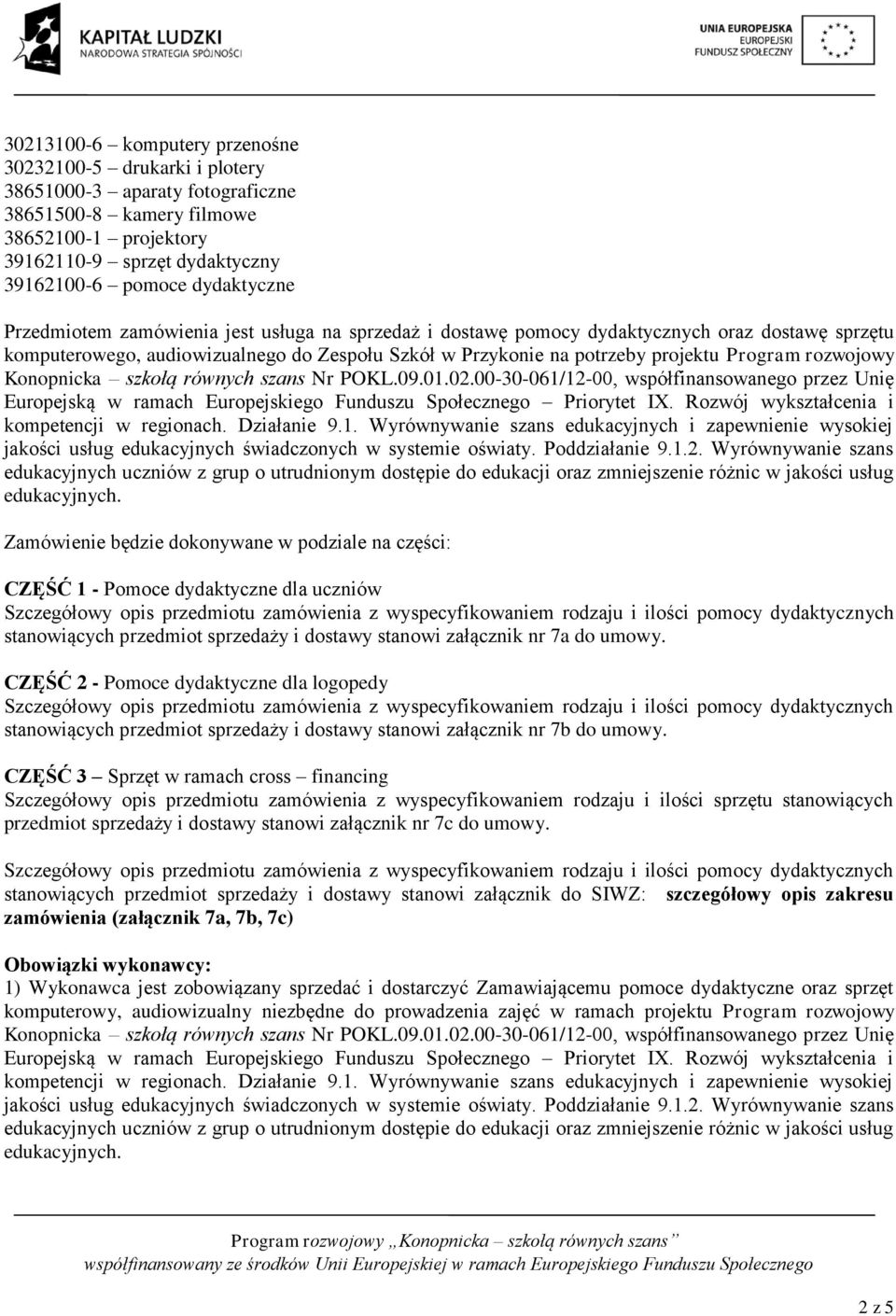 rozwojowy Konopnicka szkołą równych szans Nr POKL.09.01.02.00-30-061/12-00, współfinansowanego przez Unię jakości usług edukacyjnych świadczonych w systemie oświaty. Poddziałanie 9.1.2. Wyrównywanie szans edukacyjnych uczniów z grup o utrudnionym dostępie do edukacji oraz zmniejszenie różnic w jakości usług edukacyjnych.