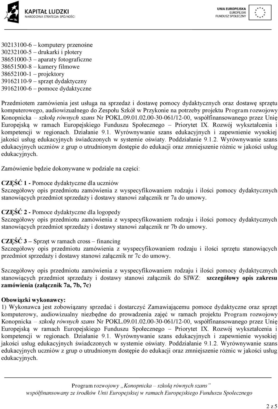 rozwojowy Konopnicka szkołą równych szans Nr POKL.09.01.02.00-30-061/12-00, współfinansowanego przez Unię jakości usług edukacyjnych świadczonych w systemie oświaty. Poddziałanie 9.1.2. Wyrównywanie szans edukacyjnych uczniów z grup o utrudnionym dostępie do edukacji oraz zmniejszenie różnic w jakości usług edukacyjnych.