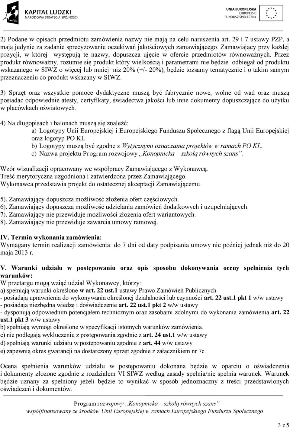 Przez produkt równoważny, rozumie się produkt który wielkością i parametrami nie będzie odbiegał od produktu wskazanego w SIWZ o więcej lub mniej niż 20% (+/- 20%), będzie tożsamy tematycznie i o