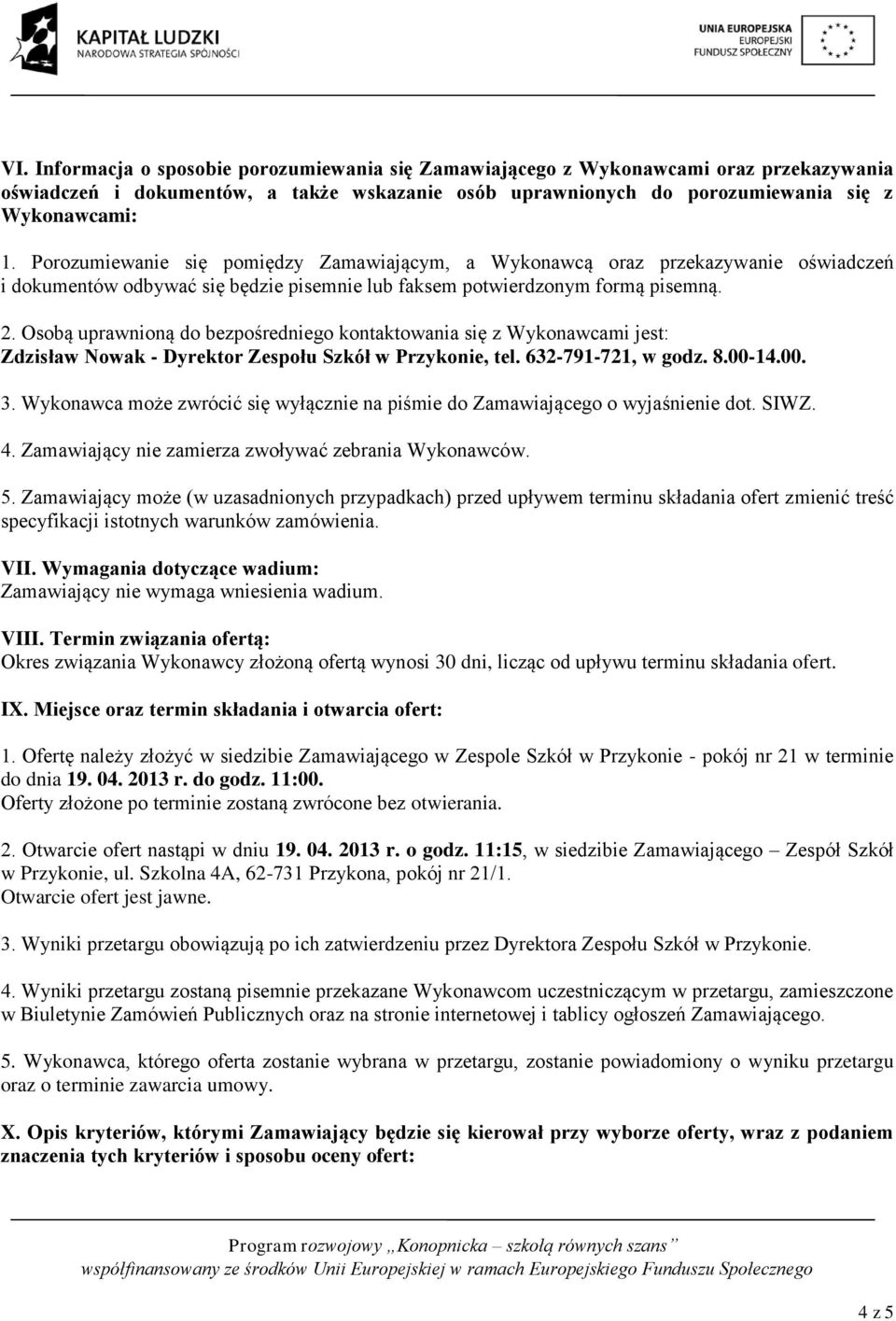 Osobą uprawnioną do bezpośredniego kontaktowania się z Wykonawcami jest: Zdzisław Nowak - Dyrektor Zespołu Szkół w Przykonie, tel. 632-791-721, w godz. 8.00-14.00. 3.