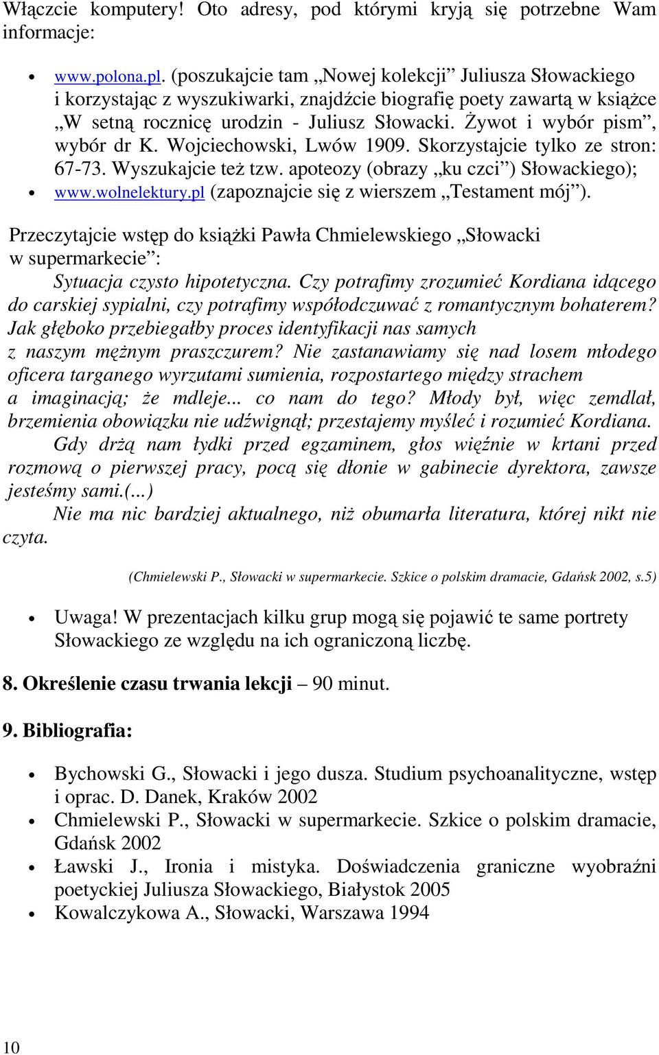Żywot i wybór pism, wybór dr K. Wojciechowski, Lwów 1909. Skorzystajcie tylko ze stron: 67-73. Wyszukajcie też tzw. apoteozy (obrazy ku czci ) Słowackiego); www.wolnelektury.