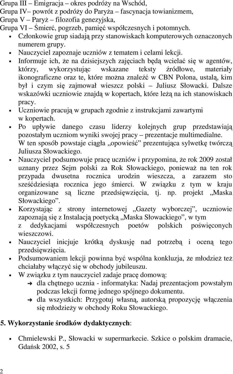 Informuje ich, że na dzisiejszych zajęciach będą wcielać się w agentów, którzy, wykorzystując wskazane teksty źródłowe, materiały ikonograficzne oraz te, które można znaleźć w CBN Polona, ustalą, kim