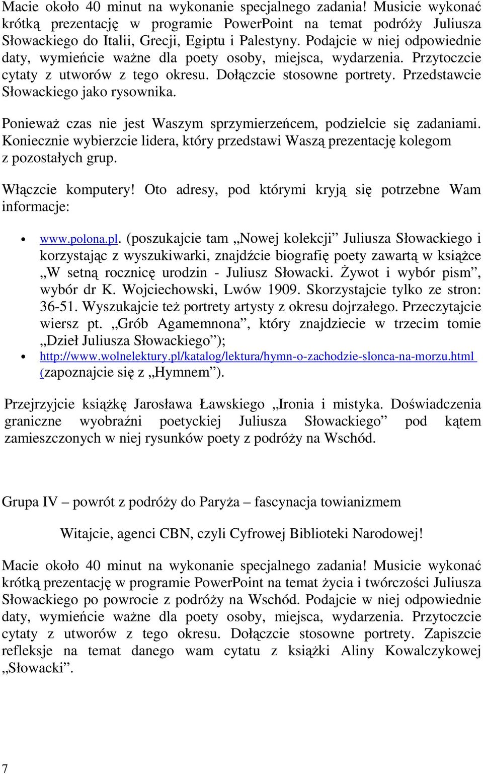 Przedstawcie Słowackiego jako rysownika. Ponieważ czas nie jest Waszym sprzymierzeńcem, podzielcie się zadaniami. Włączcie komputery! Oto adresy, pod którymi kryją się potrzebne Wam www.polona.pl.