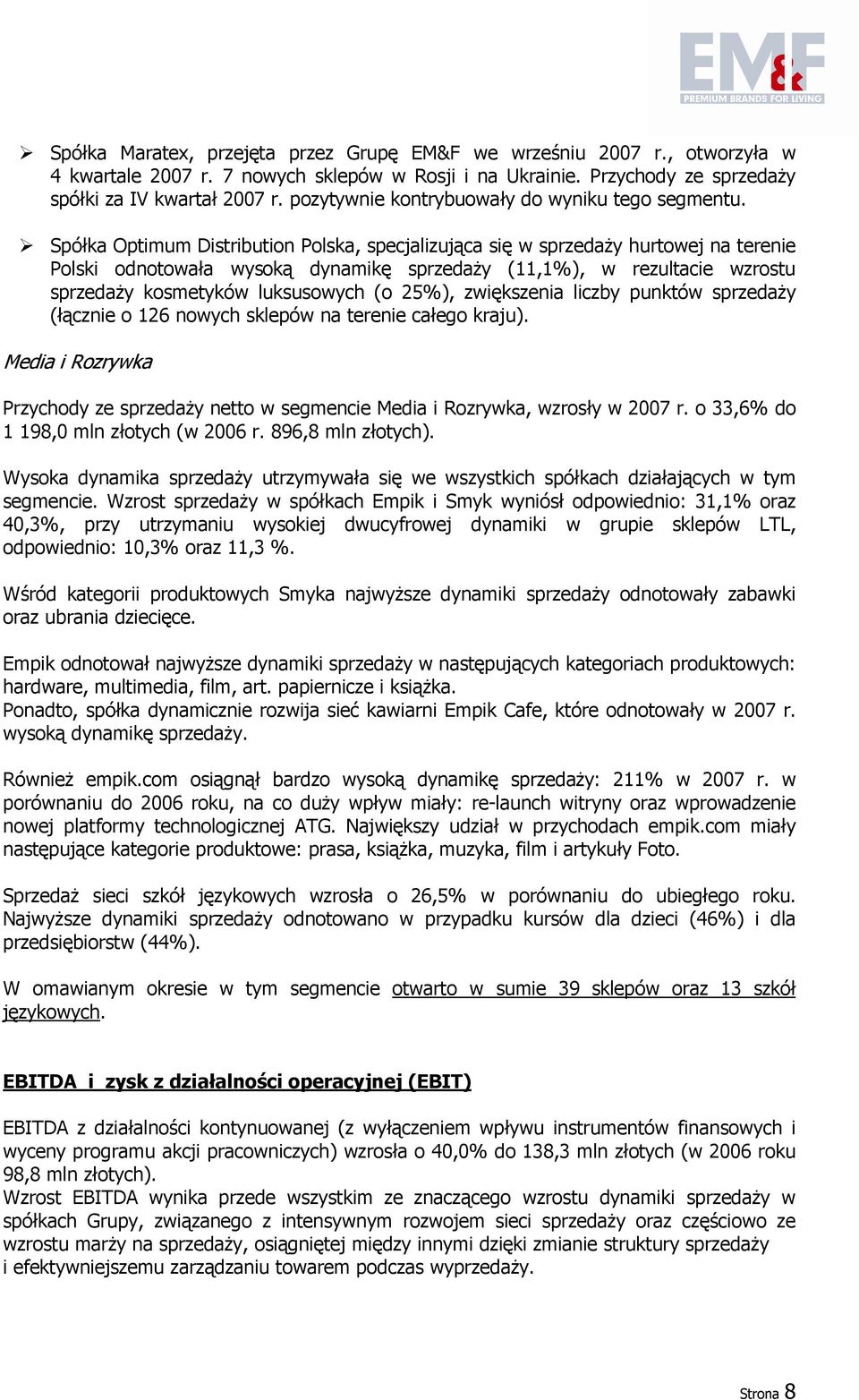 Spółka Optimum Distribution Polska, specjalizująca się w sprzedaŝy hurtowej na terenie Polski odnotowała wysoką dynamikę sprzedaŝy (11,1%), w rezultacie wzrostu sprzedaŝy kosmetyków luksusowych (o