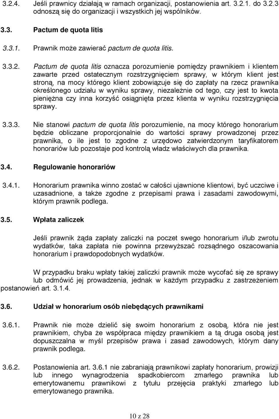 Pactum de quota litis oznacza porozumienie pomiędzy prawnikiem i klientem zawarte przed ostatecznym rozstrzygnięciem sprawy, w którym klient jest stroną, na mocy którego klient zobowiązuje się do