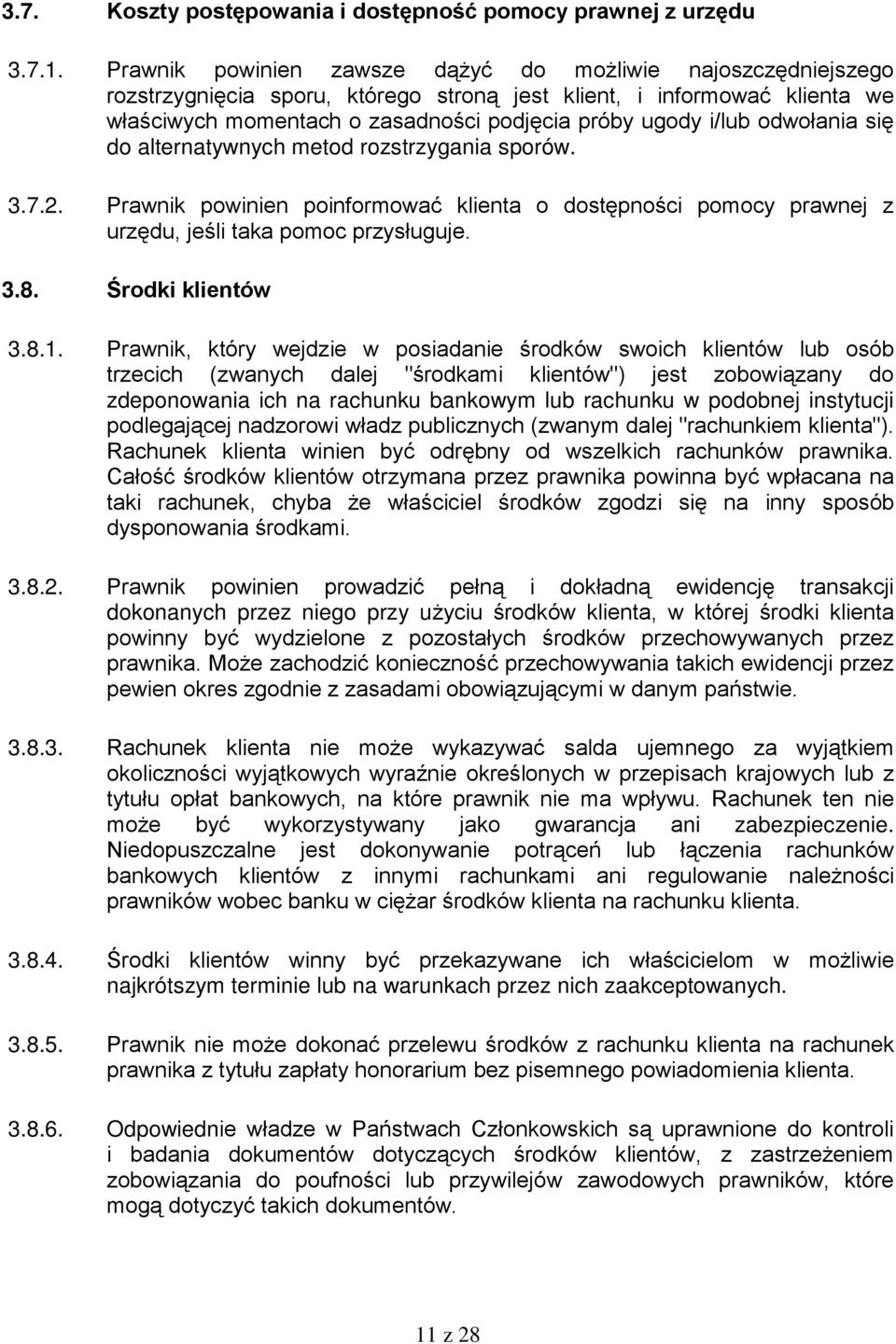 odwołania się do alternatywnych metod rozstrzygania sporów. 3.7.2. Prawnik powinien poinformować klienta o dostępności pomocy prawnej z urzędu, jeśli taka pomoc przysługuje. 3.8. Środki klientów 3.8.1.
