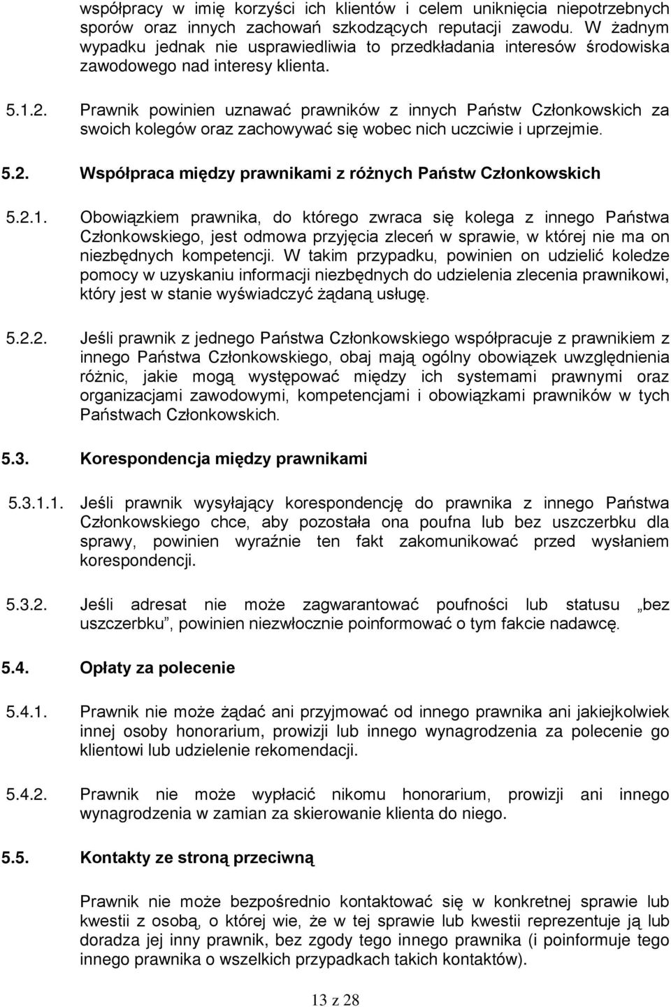 Prawnik powinien uznawać prawników z innych Państw Członkowskich za swoich kolegów oraz zachowywać się wobec nich uczciwie i uprzejmie. 5.2.