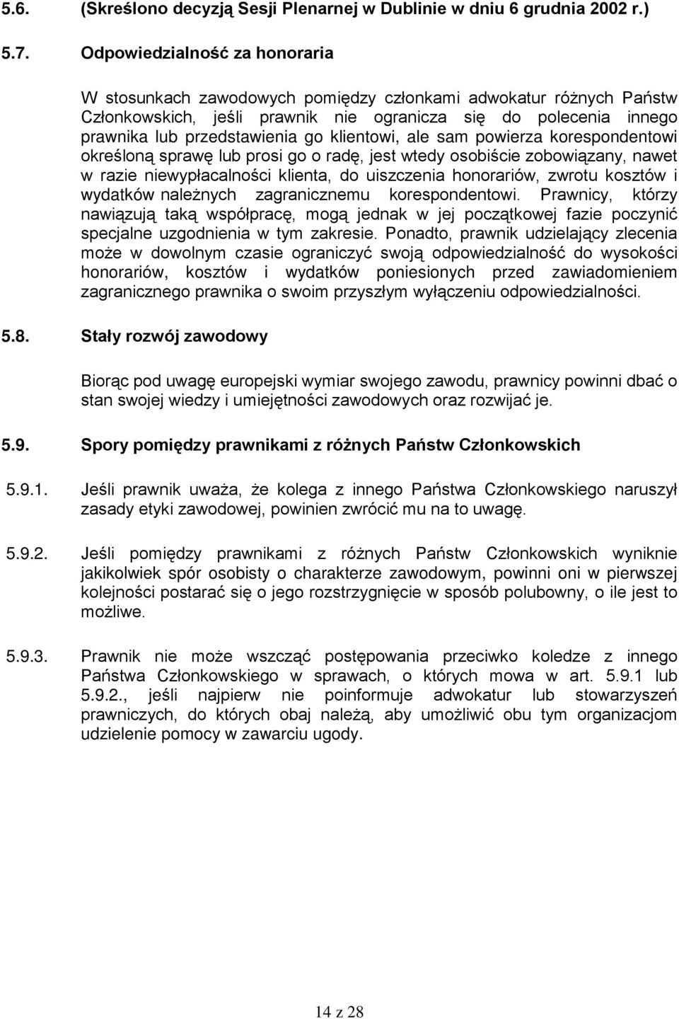 klientowi, ale sam powierza korespondentowi określoną sprawę lub prosi go o radę, jest wtedy osobiście zobowiązany, nawet w razie niewypłacalności klienta, do uiszczenia honorariów, zwrotu kosztów i