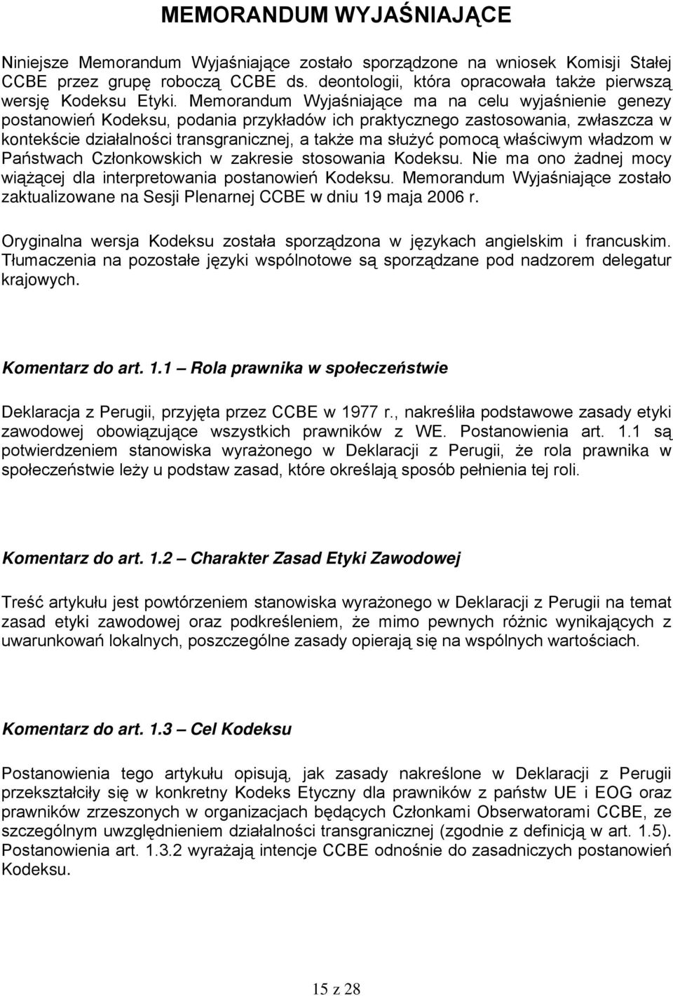 Memorandum Wyjaśniające ma na celu wyjaśnienie genezy postanowień Kodeksu, podania przykładów ich praktycznego zastosowania, zwłaszcza w kontekście działalności transgranicznej, a także ma służyć