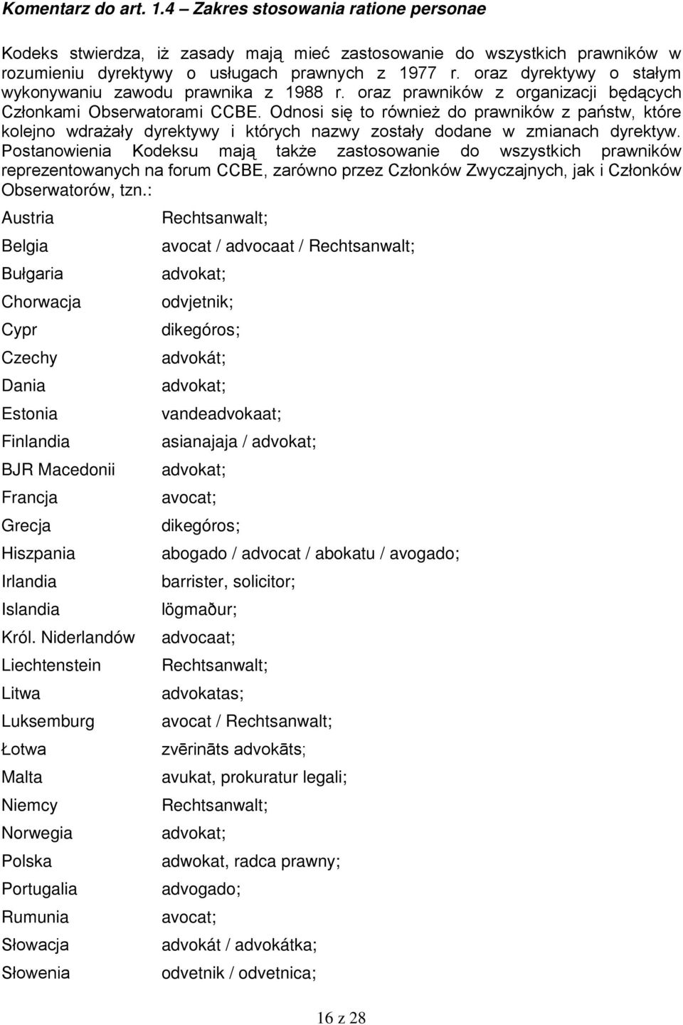 Odnosi się to również do prawników z państw, które kolejno wdrażały dyrektywy i których nazwy zostały dodane w zmianach dyrektyw.