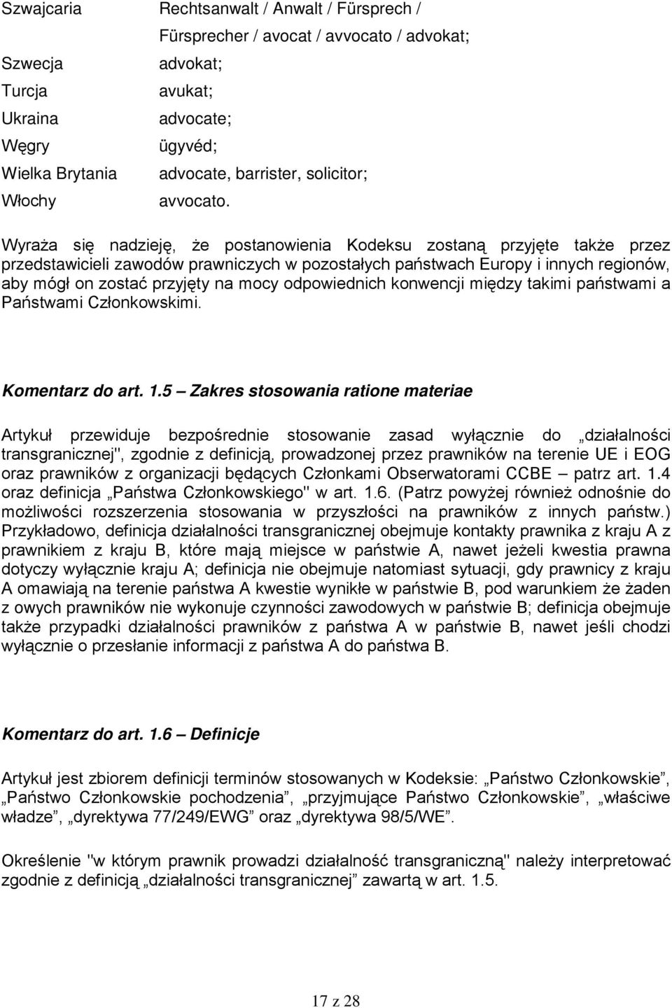Wyraża się nadzieję, że postanowienia Kodeksu zostaną przyjęte także przez przedstawicieli zawodów prawniczych w pozostałych państwach Europy i innych regionów, aby mógł on zostać przyjęty na mocy