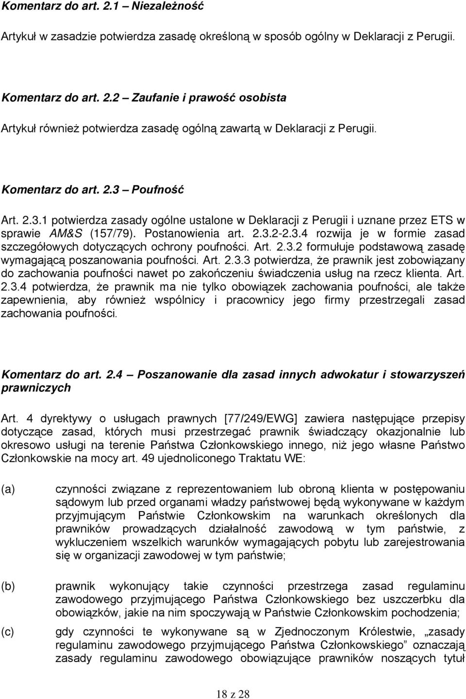 Art. 2.3.2 formułuje podstawową zasadę wymagającą poszanowania poufności. Art. 2.3.3 potwierdza, że prawnik jest zobowiązany do zachowania poufności nawet po zakończeniu świadczenia usług na rzecz klienta.