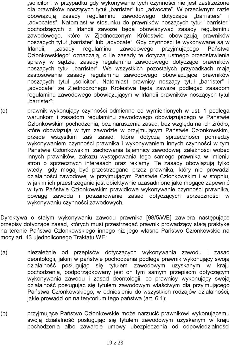 Natomiast w stosunku do prawników noszących tytuł "barrister" pochodzących z Irlandii zawsze będą obowiązywać zasady regulaminu zawodowego, które w Zjednoczonym Królestwie obowiązują prawników