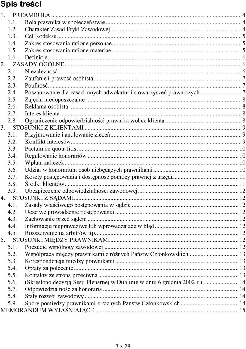 .. 7 2.5. Zajęcia niedopuszczalne... 8 2.6. Reklama osobista... 8 2.7. Interes klienta... 8 2.8. Ograniczenie odpowiedzialności prawnika wobec klienta... 8 3. STOSUNKI Z KLIENTAMI... 9 3.1.